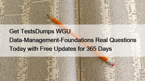 Get TestsDumps WGU Data-Management-Foundations Real Questions Today with Free Updates for 365 Days