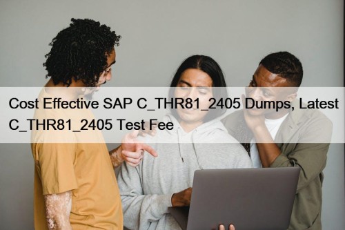 Cost Effective SAP C_THR81_2405 Dumps, Latest C_THR81_2405 Test Fee