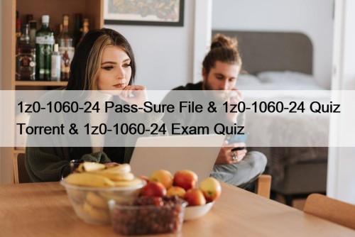 1z0-1060-24 Pass-Sure File & 1z0-1060-24 Quiz Torrent & 1z0-1060-24 Exam Quiz