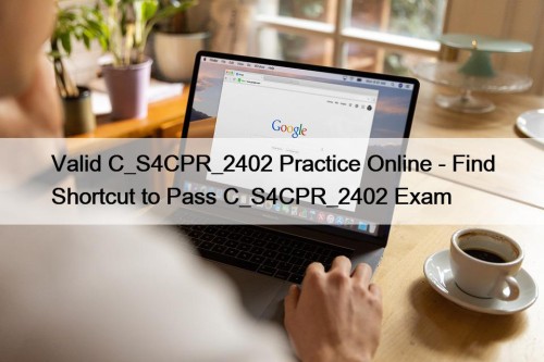 Valid C_S4CPR_2402 Practice Online - Find Shortcut to Pass C_S4CPR_2402 Exam