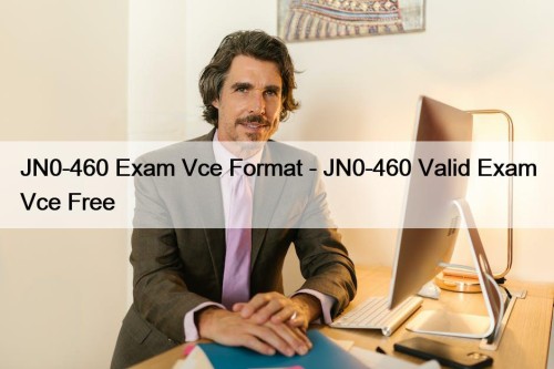 JN0-460 Exam Vce Format - JN0-460 Valid Exam Vce Free