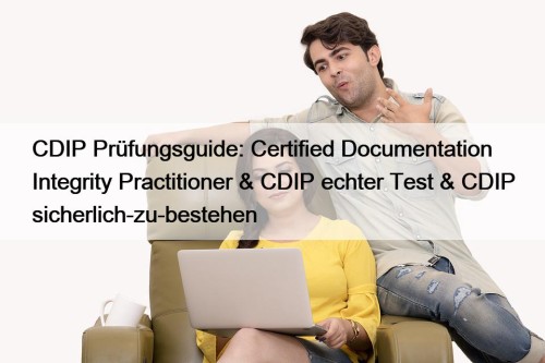 CDIP Prüfungsguide: Certified Documentation Integrity Practitioner & CDIP echter Test & CDIP sicherlich-zu-bestehen