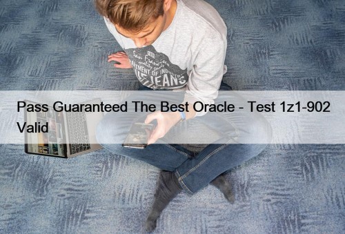 Pass Guaranteed The Best Oracle - Test 1z1-902 Valid