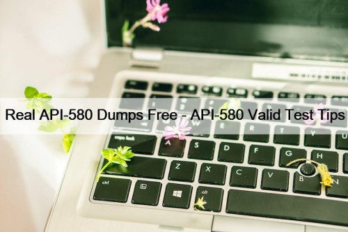 Real API-580 Dumps Free - API-580 Valid Test Tips