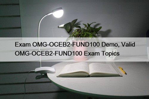 Exam OMG-OCEB2-FUND100 Demo, Valid OMG-OCEB2-FUND100 Exam Topics