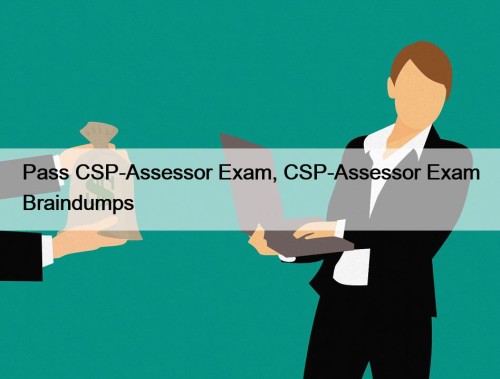 Pass CSP-Assessor Exam, CSP-Assessor Exam Braindumps