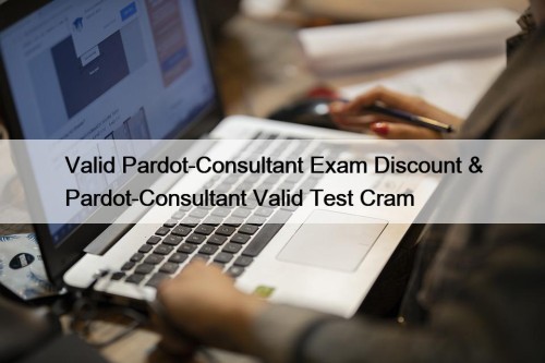 Valid Pardot-Consultant Exam Discount & Pardot-Consultant Valid Test Cram