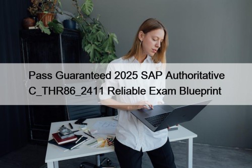 Pass Guaranteed 2025 SAP Authoritative C_THR86_2411 Reliable Exam Blueprint