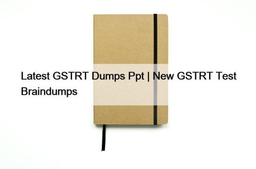 Latest GSTRT Dumps Ppt | New GSTRT Test Braindumps