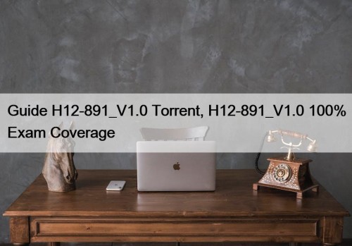 Guide H12-891_V1.0 Torrent, H12-891_V1.0 100% Exam Coverage