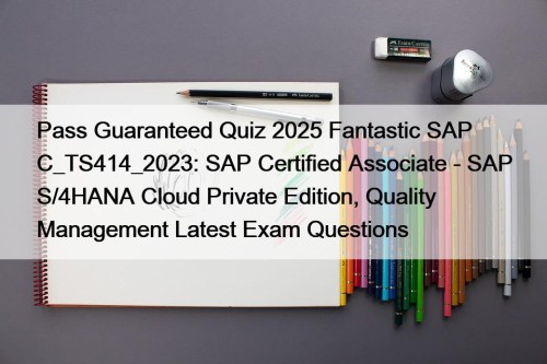 Pass Guaranteed Quiz 2025 Fantastic SAP C_TS414_2023: SAP Certified Associate - SAP S/4HANA Cloud Private Edition, Quality Management Latest Exam Questions