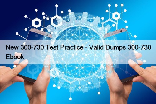 New 300-730 Test Practice - Valid Dumps 300-730 Ebook