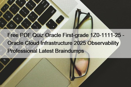 Free PDF Quiz Oracle First-grade 1Z0-1111-25 - Oracle Cloud Infrastructure 2025 Observability Professional Latest Braindumps