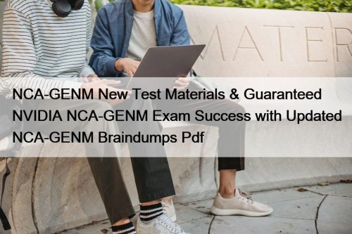 NCA-GENM New Test Materials & Guaranteed NVIDIA NCA-GENM Exam Success with Updated NCA-GENM Braindumps Pdf