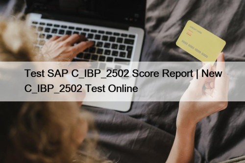 Test SAP C_IBP_2502 Score Report | New C_IBP_2502 Test Online