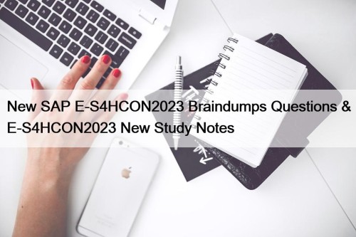 New SAP E-S4HCON2023 Braindumps Questions & E-S4HCON2023 New Study Notes