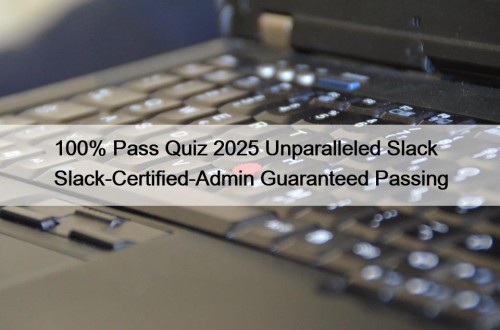 100% Pass Quiz 2025 Unparalleled Slack Slack-Certified-Admin Guaranteed Passing