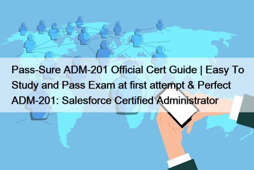 Pass-Sure ADM-201 Official Cert Guide | Easy To Study and Pass Exam at first attempt & Perfect ADM-201: Salesforce Certified Administrator