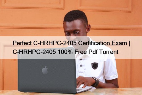 Perfect C-HRHPC-2405 Certification Exam | C-HRHPC-2405 100% Free Pdf Torrent