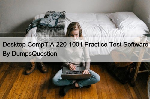 Desktop CompTIA 220-1001 Practice Test Software By DumpsQuestion