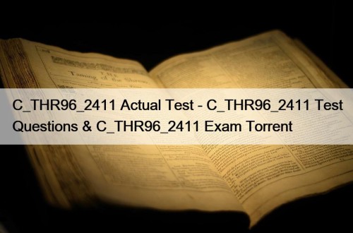 C_THR96_2411 Actual Test - C_THR96_2411 Test Questions & C_THR96_2411 Exam Torrent