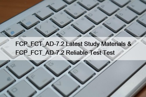 FCP_FCT_AD-7.2 Latest Study Materials & FCP_FCT_AD-7.2 Reliable Test Test