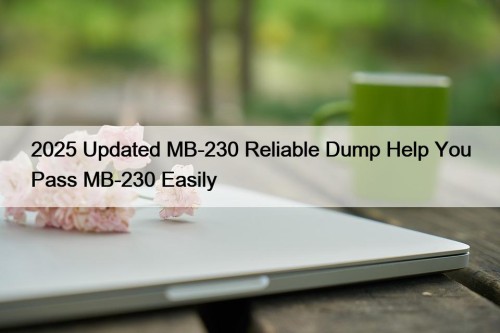 2025 Updated MB-230 Reliable Dump Help You Pass MB-230 Easily