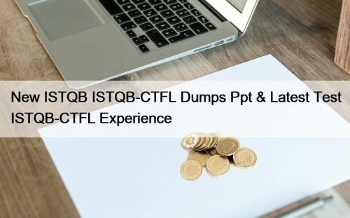 New ISTQB ISTQB-CTFL Dumps Ppt & Latest Test ISTQB-CTFL Experience