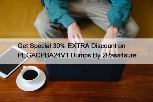 Get Special 30% EXTRA Discount on PEGACPBA24V1 Dumps By 2Pass4sure