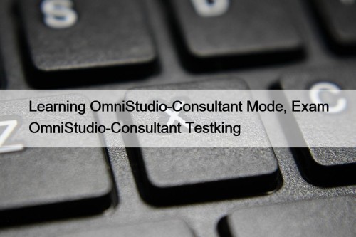 Learning OmniStudio-Consultant Mode, Exam OmniStudio-Consultant Testking