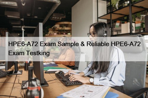 HPE6-A72 Exam Sample & Reliable HPE6-A72 Exam Testking