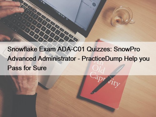 Snowflake Exam ADA-C01 Quizzes: SnowPro Advanced Administrator - PracticeDump Help you Pass for Sure