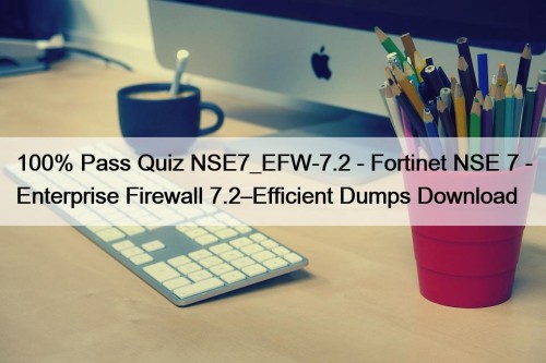 100% Pass Quiz NSE7_EFW-7.2 - Fortinet NSE 7 - Enterprise Firewall 7.2–Efficient Dumps Download
