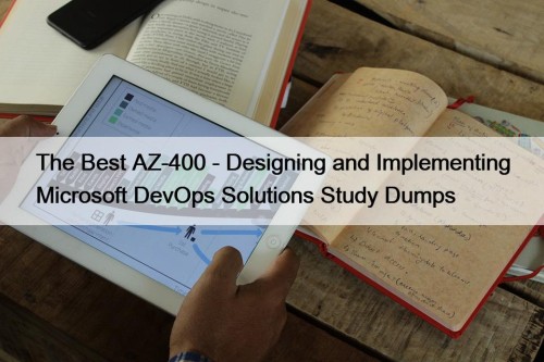 The Best AZ-400 - Designing and Implementing Microsoft DevOps Solutions Study Dumps