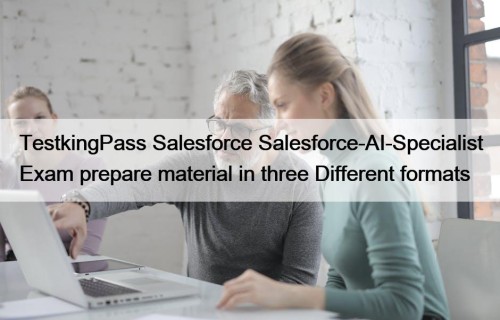TestkingPass Salesforce Salesforce-AI-Specialist Exam prepare material in three Different formats