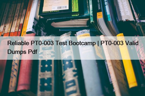 Reliable PT0-003 Test Bootcamp | PT0-003 Valid Dumps Pdf