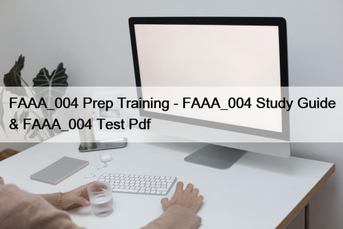 FAAA_004 Prep Training - FAAA_004 Study Guide & FAAA_004 Test Pdf