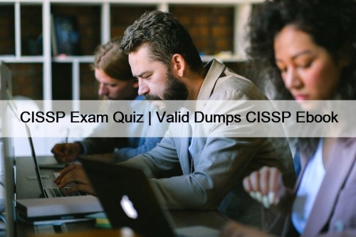 CISSP Exam Quiz | Valid Dumps CISSP Ebook
