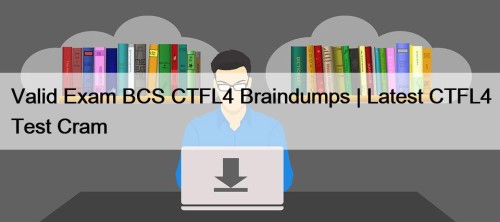 Valid Exam BCS CTFL4 Braindumps | Latest CTFL4 Test Cram