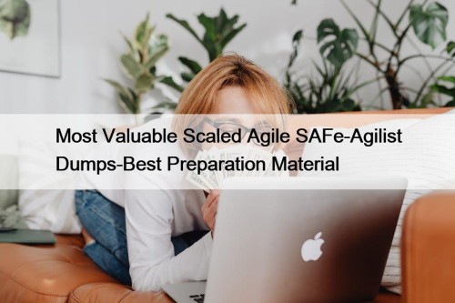 Most Valuable Scaled Agile SAFe-Agilist Dumps-Best Preparation Material