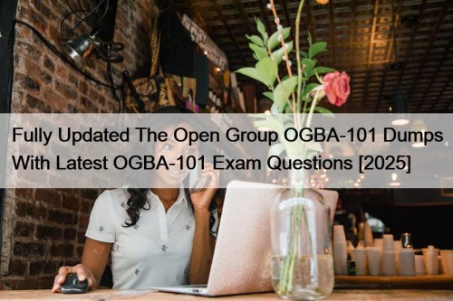 Fully Updated The Open Group OGBA-101 Dumps With Latest OGBA-101 Exam Questions [2025]